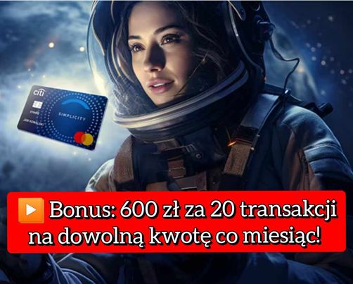 ✅ CitiBank – “Prosta oferta” i kosmiczna karta kredytowa z bonusem do 600 zł za 20 transakcji na dowolną kwotę! ✅